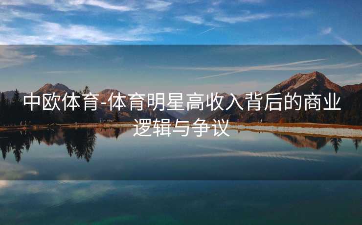 中欧体育-体育明星高收入背后的商业逻辑与争议
