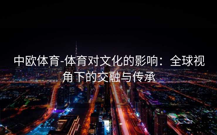 中欧体育-体育对文化的影响：全球视角下的交融与传承