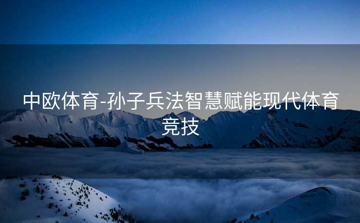 中欧体育-孙子兵法智慧赋能现代体育竞技