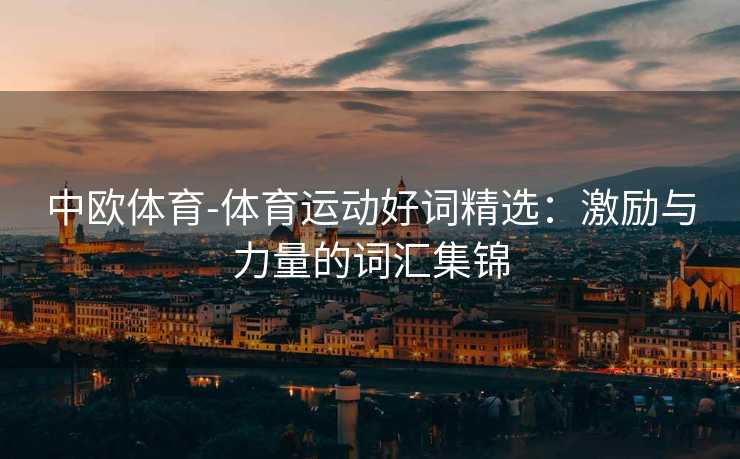 中欧体育-体育运动好词精选：激励与力量的词汇集锦