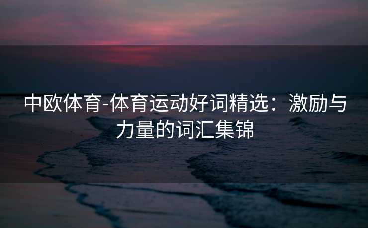 中欧体育-体育运动好词精选：激励与力量的词汇集锦