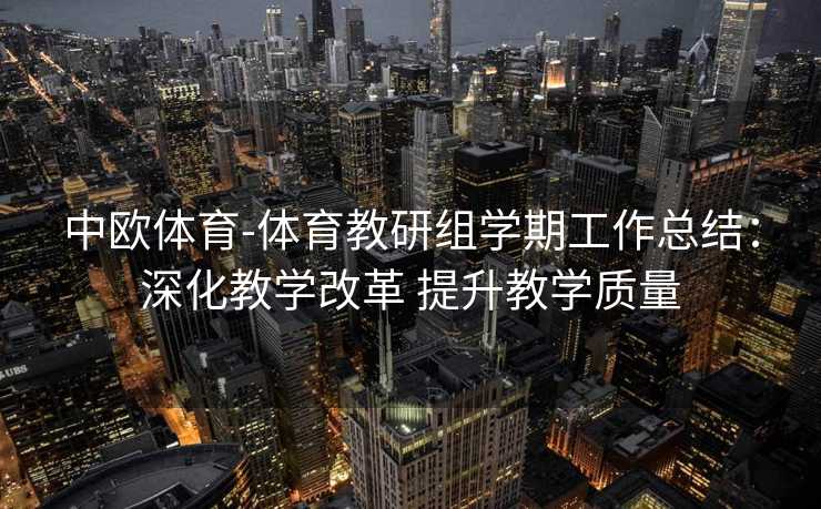 中欧体育-体育教研组学期工作总结：深化教学改革 提升教学质量