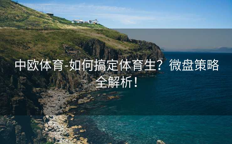 中欧体育-如何搞定体育生？微盘策略全解析！