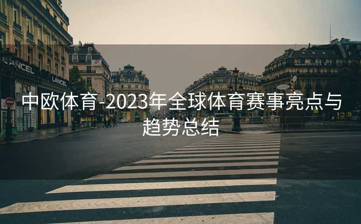 中欧体育-2023年全球体育赛事亮点与趋势总结