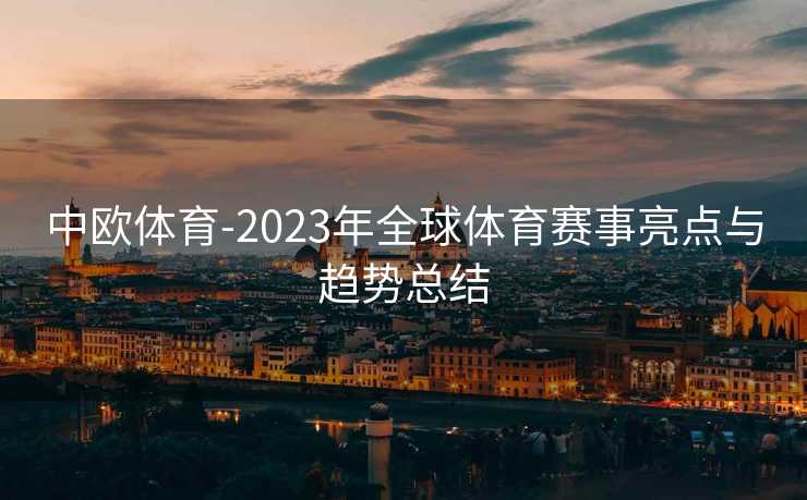 中欧体育-2023年全球体育赛事亮点与趋势总结