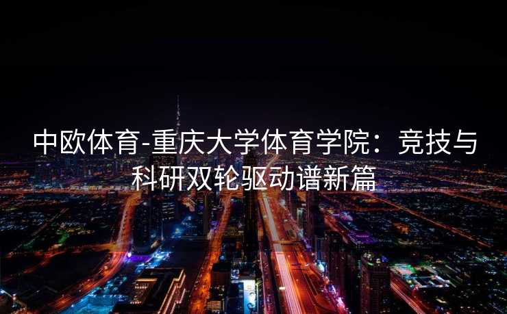 中欧体育-重庆大学体育学院：竞技与科研双轮驱动谱新篇