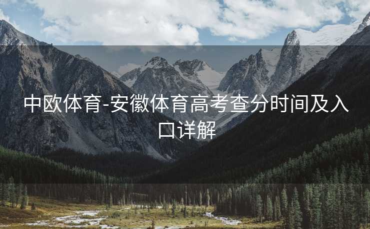 中欧体育-安徽体育高考查分时间及入口详解