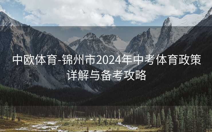 中欧体育-锦州市2024年中考体育政策详解与备考攻略