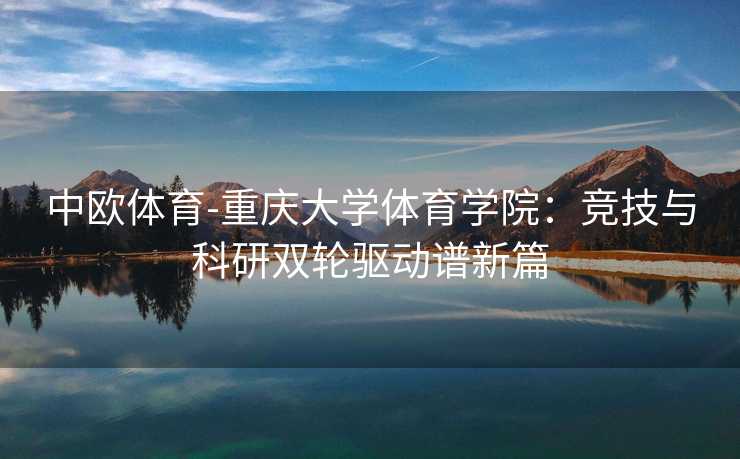 中欧体育-重庆大学体育学院：竞技与科研双轮驱动谱新篇