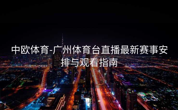 中欧体育-广州体育台直播最新赛事安排与观看指南