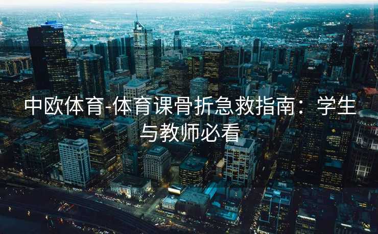 中欧体育-体育课骨折急救指南：学生与教师必看