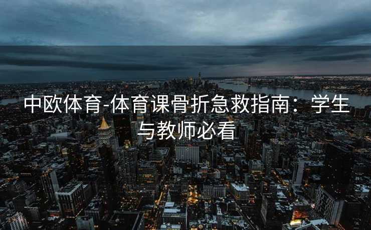 中欧体育-体育课骨折急救指南：学生与教师必看