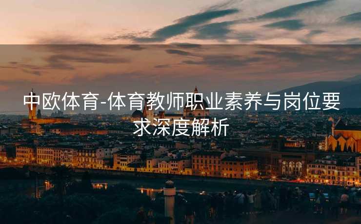 中欧体育-体育教师职业素养与岗位要求深度解析