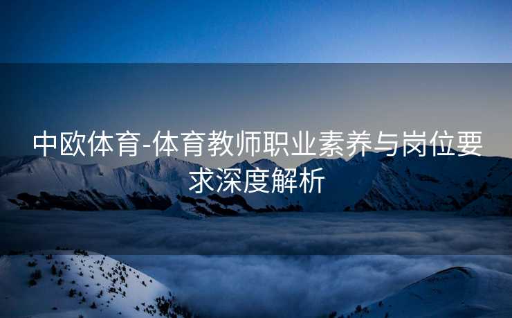 中欧体育-体育教师职业素养与岗位要求深度解析