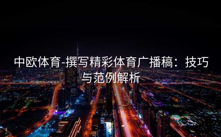 中欧体育-撰写精彩体育广播稿：技巧与范例解析