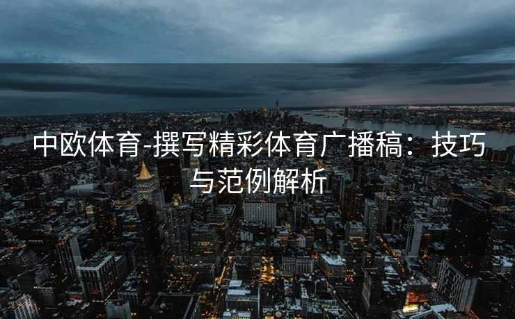 中欧体育-撰写精彩体育广播稿：技巧与范例解析