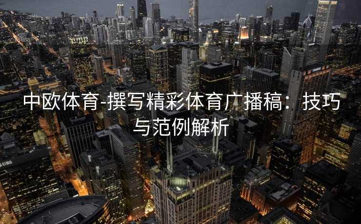 中欧体育-撰写精彩体育广播稿：技巧与范例解析
