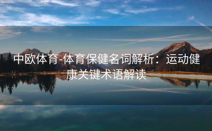 中欧体育-体育保健名词解析：运动健康关键术语解读