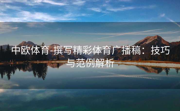 中欧体育-撰写精彩体育广播稿：技巧与范例解析