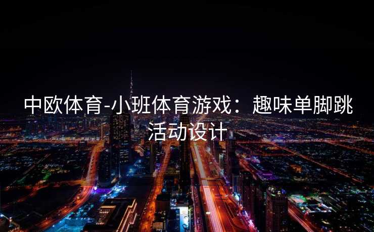 中欧体育-小班体育游戏：趣味单脚跳活动设计