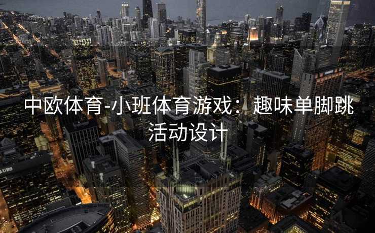 中欧体育-小班体育游戏：趣味单脚跳活动设计