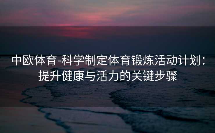 中欧体育-科学制定体育锻炼活动计划：提升健康与活力的关键步骤