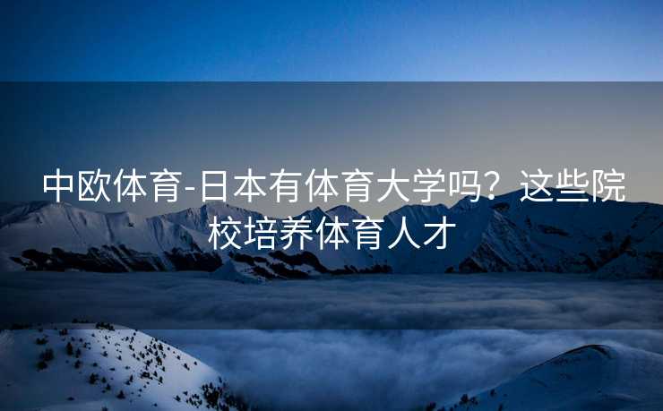 中欧体育-日本有体育大学吗？这些院校培养体育人才