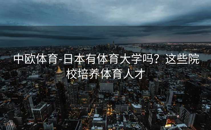 中欧体育-日本有体育大学吗？这些院校培养体育人才