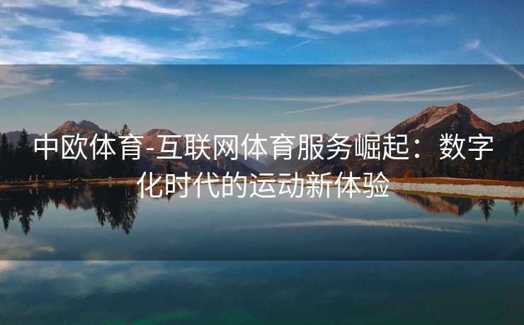 中欧体育-互联网体育服务崛起：数字化时代的运动新体验