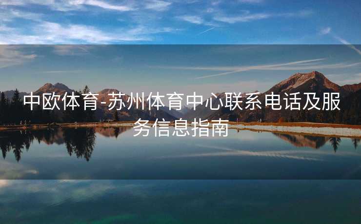 中欧体育-苏州体育中心联系电话及服务信息指南