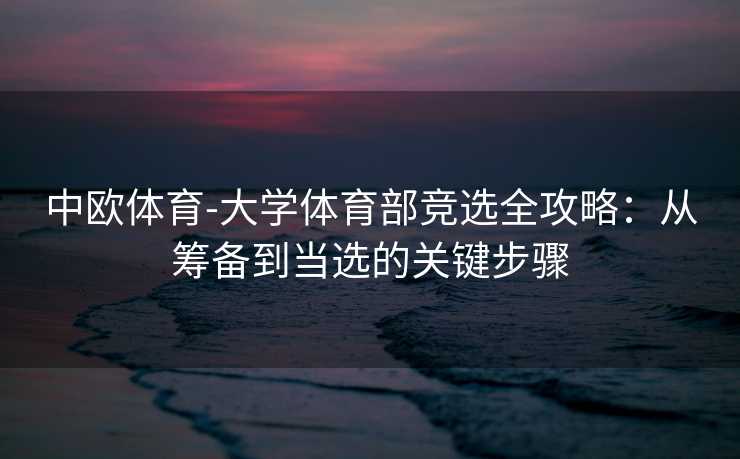 中欧体育-大学体育部竞选全攻略：从筹备到当选的关键步骤