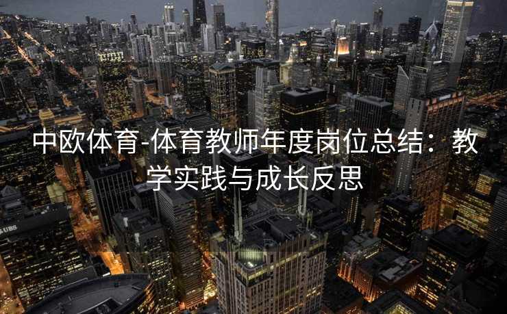 中欧体育-体育教师年度岗位总结：教学实践与成长反思