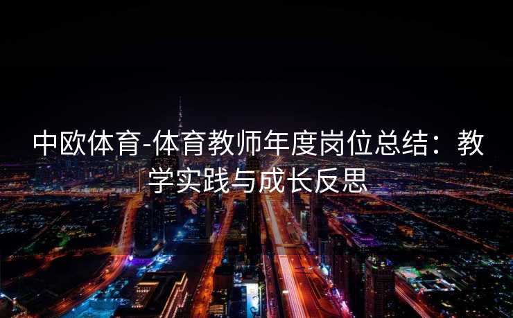 中欧体育-体育教师年度岗位总结：教学实践与成长反思