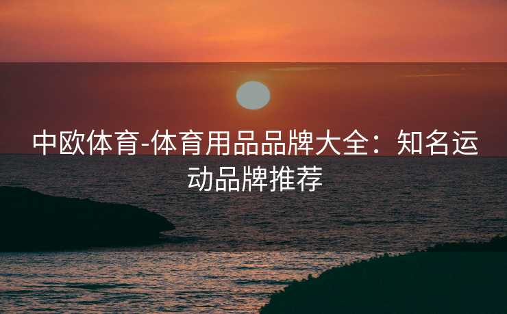 中欧体育-体育用品品牌大全：知名运动品牌推荐