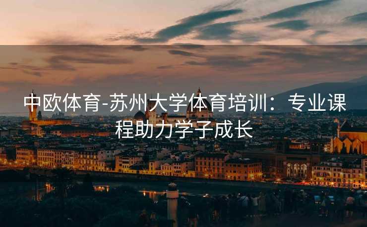 中欧体育-苏州大学体育培训：专业课程助力学子成长