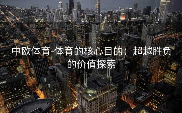 中欧体育-体育的核心目的：超越胜负的价值探索