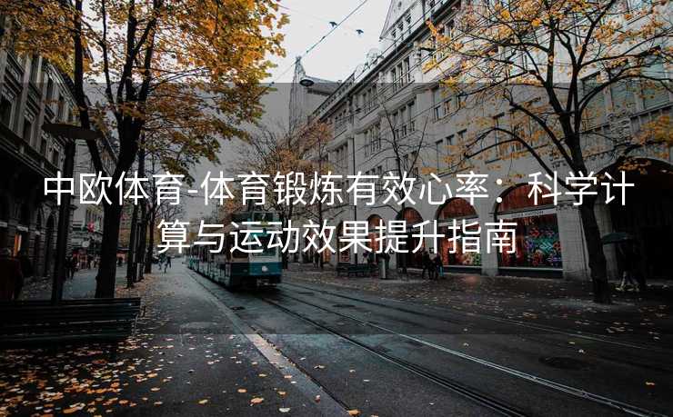 中欧体育-体育锻炼有效心率：科学计算与运动效果提升指南