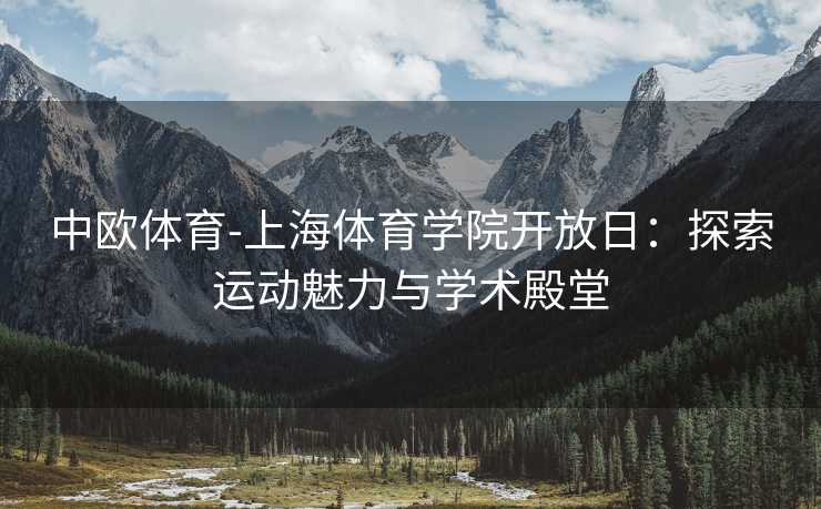 中欧体育-上海体育学院开放日：探索运动魅力与学术殿堂