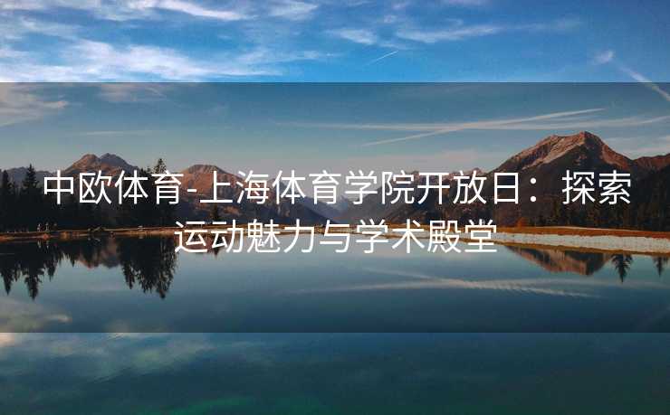 中欧体育-上海体育学院开放日：探索运动魅力与学术殿堂