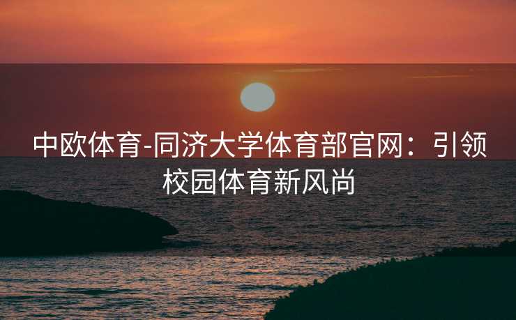 中欧体育-同济大学体育部官网：引领校园体育新风尚