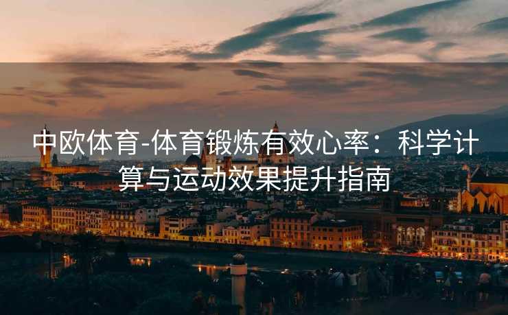 中欧体育-体育锻炼有效心率：科学计算与运动效果提升指南